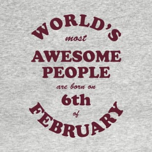 World's Most Awesome People are born on 6th of February T-Shirt